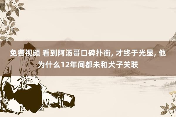 免费视频 看到阿汤哥口碑扑街， 才终于光显， 他为什么12年间都未和犬子关联